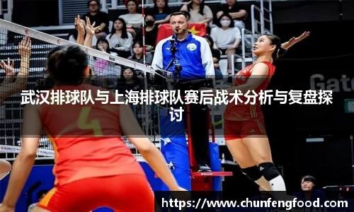 武汉排球队与上海排球队赛后战术分析与复盘探讨